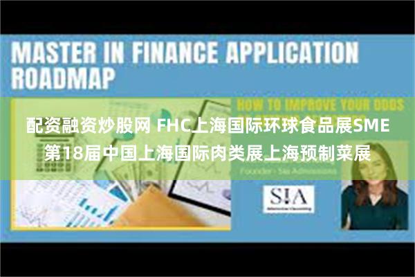 配资融资炒股网 FHC上海国际环球食品展SME第18届中国上海国际肉类展上海预制菜展