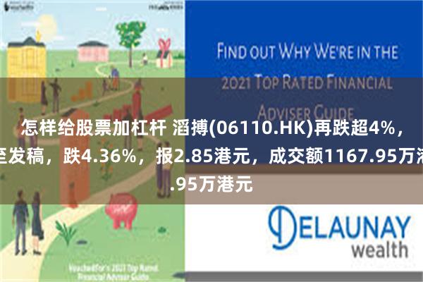 怎样给股票加杠杆 滔搏(06110.HK)再跌超4%，截至发稿，跌4.36%，报2.85港元，成交额1167.95万港元