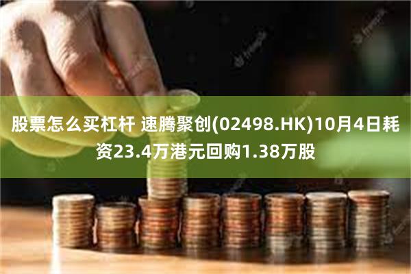 股票怎么买杠杆 速腾聚创(02498.HK)10月4日耗资23.4万港元回购1.38万股
