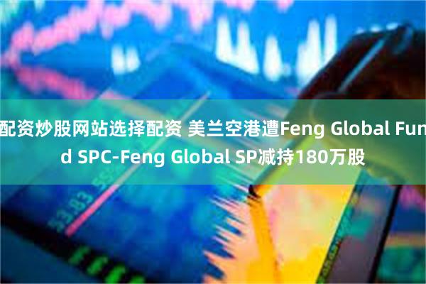 配资炒股网站选择配资 美兰空港遭Feng Global Fu