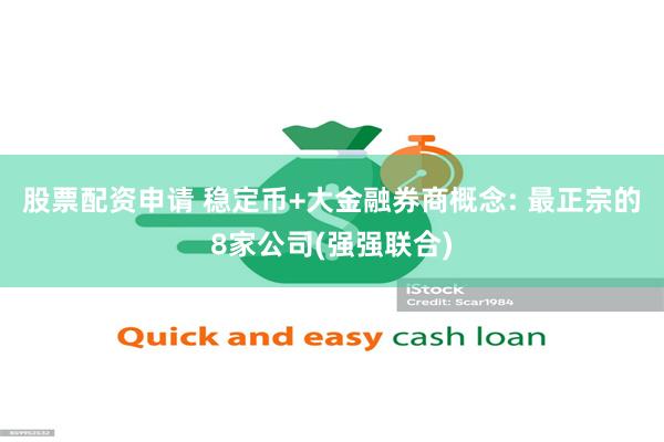 股票配资申请 稳定币+大金融券商概念: 最正宗的8家公司(强