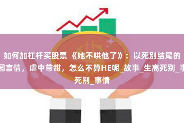 如何加杠杆买股票 《她不哄他了》：以死别结尾的校园言情，虐中