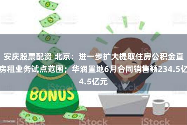 安庆股票配资 北京：进一步扩大提取住房公积金直付房租业务试点