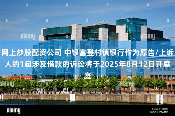 网上炒股配资公司 中银富登村镇银行作为原告/上诉人的1起涉及