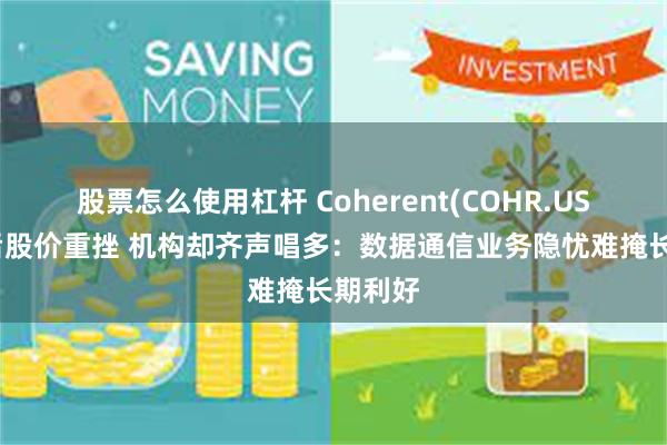 股票怎么使用杠杆 Coherent(COHR.US)财报后股